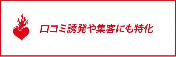 口コミ誘発や集客にも特化